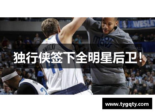 独行侠签下全明星后卫！